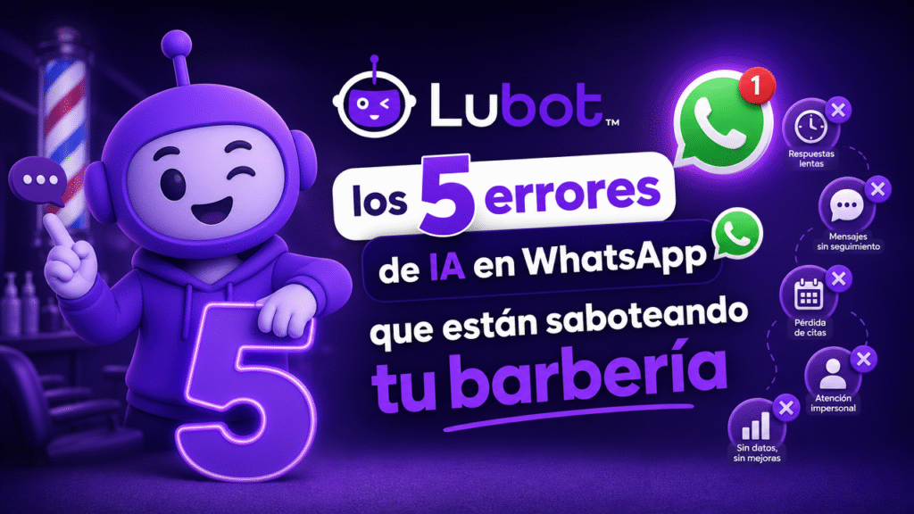 Lubot: los 5 errores de IA en WhatsApp que están saboteando tu barbería