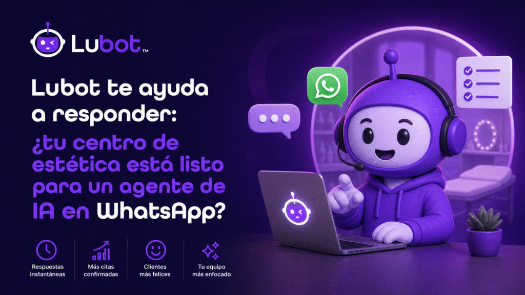 Lubot te ayuda a responder: ¿tu centro de estética está listo para un agente de IA en WhatsApp?
