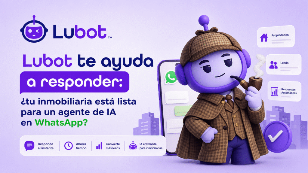 Lubot te ayuda a responder: ¿tu inmobiliaria está lista para un agente de IA en WhatsApp?