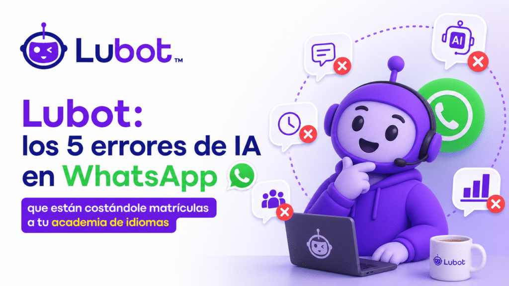 Lubot: los 5 errores de IA en WhatsApp que están costándole matrículas a tu academia de idiomas