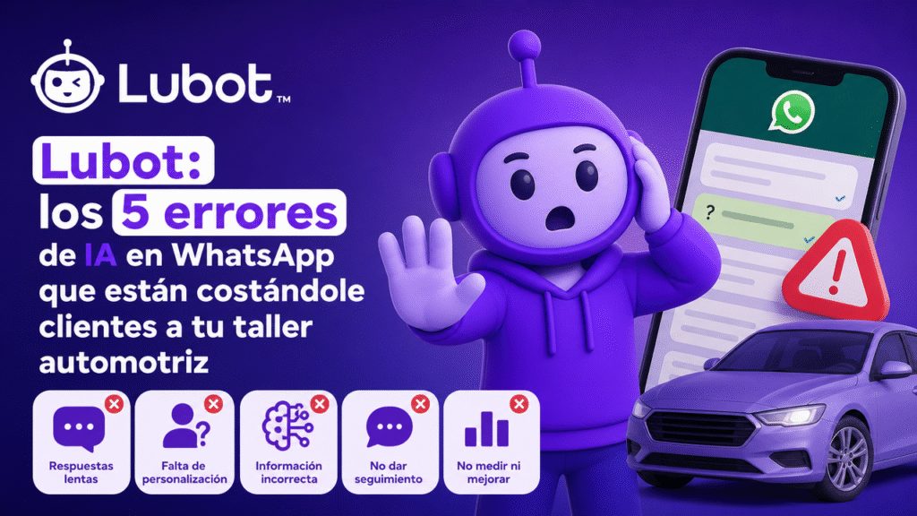 Lubot: los 5 errores de IA en WhatsApp que están costándole clientes a tu taller automotriz